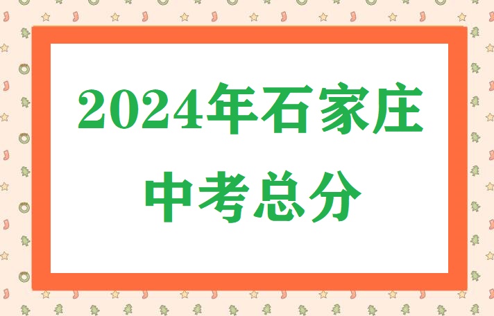 2024年石家莊中考總分 招生問答 2024年石家莊中考總分 招生問答